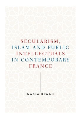 Secularism, Islam and Public Intellectuals in Contemporary France