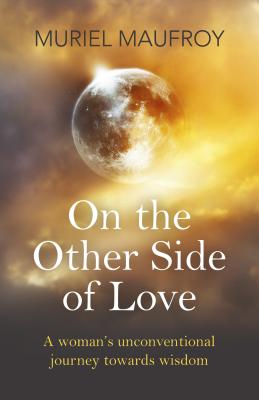 On the Other Side of Love - A woman`s unconventional journey towards wisdom