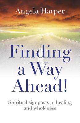 Finding a Way Ahead! - Spiritual signposts to healing and wholeness