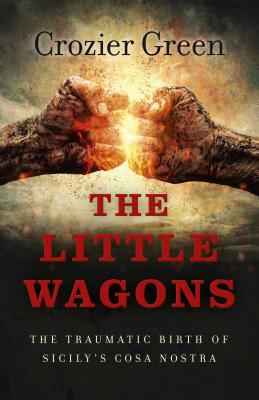 Little Wagons, The - The Traumatic Birth of Sicily`s Cosa Nostra