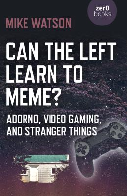 Can the Left Learn to Meme? - Adorno, Video Gaming, and Stranger Things