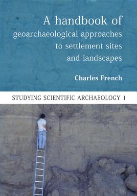 A Handbook of Geoarchaeological Approaches to Settlement Sites and Landscapes