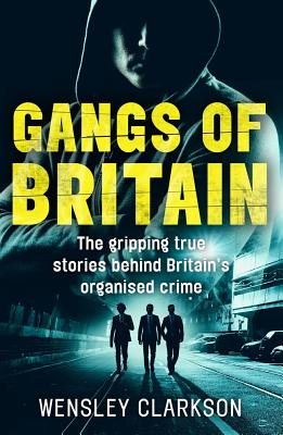 Gangs of Britain - The Gripping True Stories Behind Britain's Organised Crime