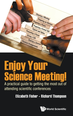 Enjoy Your Science Meeting!: A Practical Guide To Getting The Most Out Of Attending Scientific Conferences