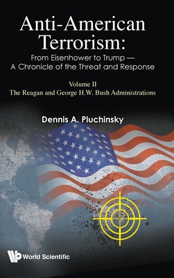 Anti-american Terrorism: From Eisenhower To Trump - A Chronicle Of The Threat And Response: Volume Ii: The Reagan And George H.w. Bush Administrations