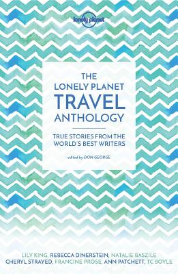 Lonely Planet The Lonely Planet Travel Anthology