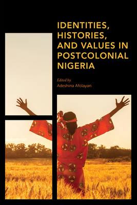 Identities, Histories and Values in Postcolonial Nigeria