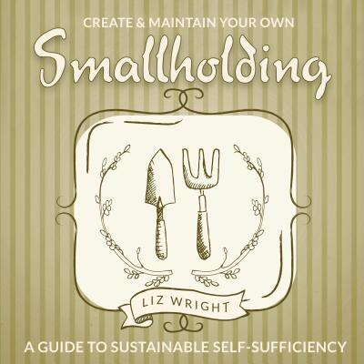 Create and Maintain Your Own Smallholding