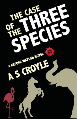 The Case of the Three Species (Before Watson Novel Book 4)