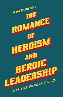 The Romance of Heroism and Heroic Leadership