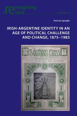 Irish-Argentine Identity in an Age of Political Challenge and Change, 1875 1983