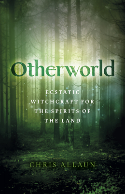 Otherworld – Ecstatic Witchcraft for the Spirits of the Land