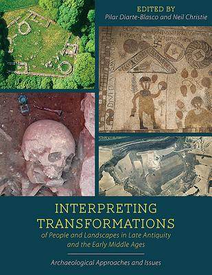 Interpreting Transformations of People and Landscapes in Late Antiquity and the Early Middle Ages