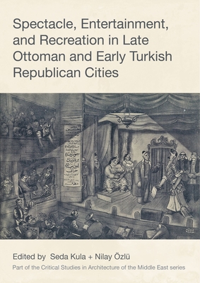 Spectacle, Entertainment, and Recreation in Late Ottoman and Early Turkish Republican Cities