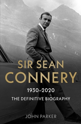 Sir Sean Connery - The Definitive Biography: 1930 - 2020