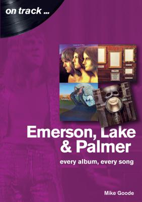 Emerson, Lake & Palmer : Every Album, Every Song (On Track)