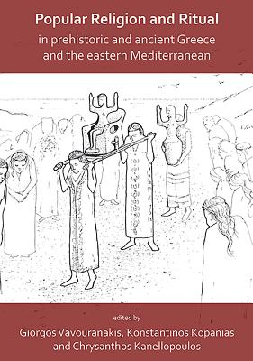 Popular Religion and Ritual in Prehistoric and Ancient Greece and the Eastern Mediterranean