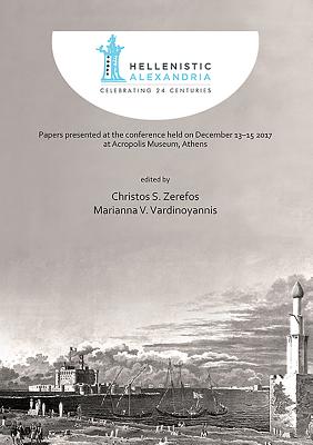 Hellenistic Alexandria: Celebrating 24 Centuries - Papers presented at the conference held on December 13-15 2017 at Acropolis Museum, Athens