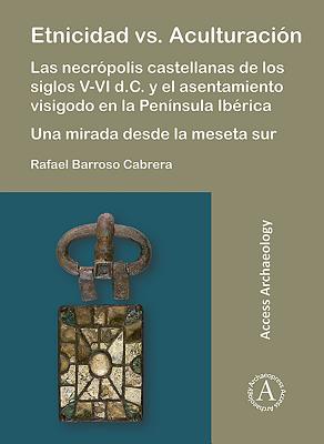 Etnicidad vs. Aculturacion: Las necropolis castellanas de los siglos V-VI d.C. y el asentamiento visigodo en la Peninsula Iberica. Una mirada desde la meseta sur