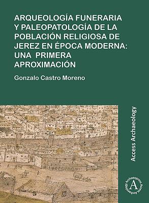 Arqueologia funeraria y paleopatologia de la poblacion religiosa de Jerez en epoca moderna: una primera aproximacion