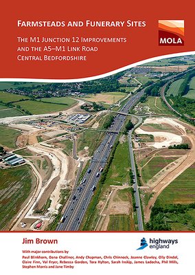 Farmsteads and Funerary Sites: The M1 Junction 12 Improvements and the A5-M1 Link Road, Central Bedfordshire