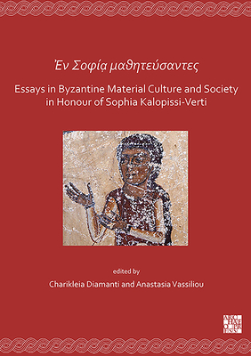 En Sofia mathitefsantes: Essays in Byzantine Material Culture and Society in Honour of Sophia Kalopissi-Verti