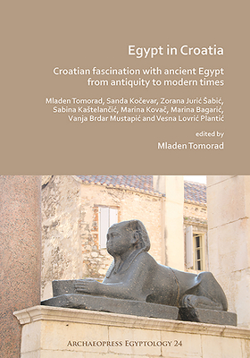 Egypt in Croatia: Croatian Fascination with Ancient Egypt from Antiquity to Modern Times