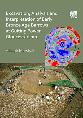 Excavation, Analysis and Interpretation of Early Bronze Age Barrows at Guiting Power, Gloucestershire