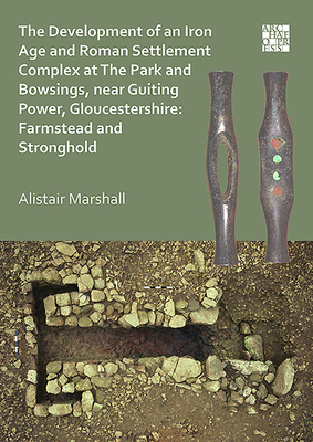 The Development of an Iron Age and Roman Settlement Complex at The Park and Bowsings, near Guiting Power, Gloucestershire: Farmstead and Stronghold