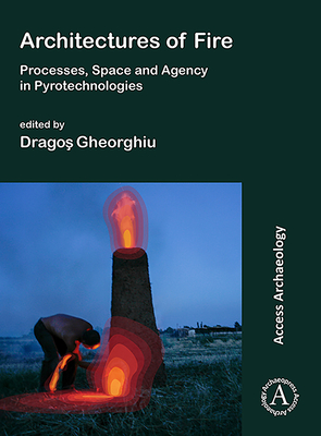 Architectures of Fire: Processes, Space and Agency in Pyrotechnologies