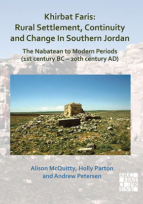 Khirbat Faris: Rural Settlement, Continuity and Change in Southern Jordan. The Nabatean to Modern Periods (1st century BC - 20th century AD)