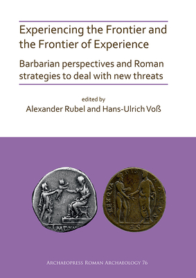 Experiencing the Frontier and the Frontier of Experience: Barbarian perspectives and Roman strategies to deal with new threats