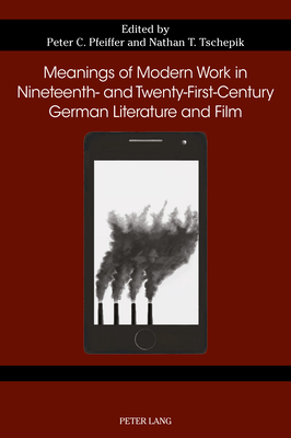 Meanings of Modern Work in Nineteenth- and Twenty-First-Century German Literature and Film