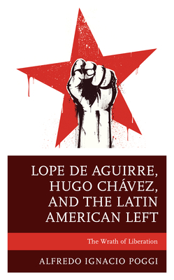 Lope de Aguirre, Hugo Chavez, and the Latin American Left