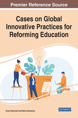 Cases on Global Innovative Practices for Reforming Education