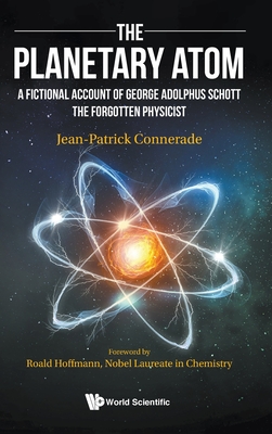 Planetary Atom, The: A Fictional Account Of George Adolphus Schott The Forgotten Physicist