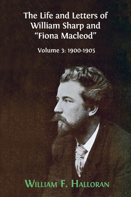 The Life and Letters of William Sharp and Fiona Macleod