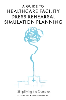 A Guide to Healthcare Facility Dress Rehearsal Simulation Planning