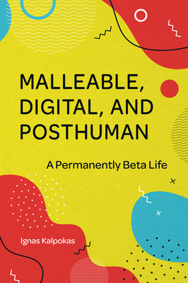 Malleable, Digital, and Posthuman