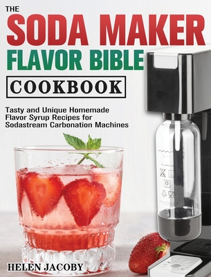 The Soda Maker Flavor Bible Cookbook