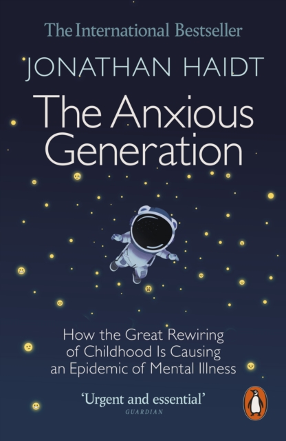 The Anxious Generation : How the Great Rewiring of Childhood Is Causing an Epidemic of Mental Illness