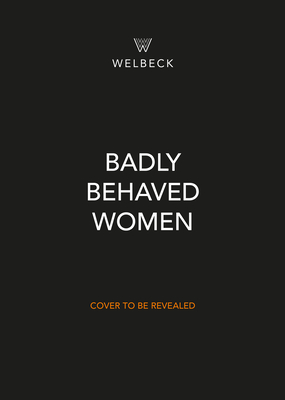 Badly Behaved Women