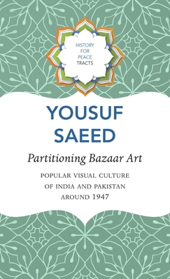 Partitioning Bazaar Art - Popular Visual Culture of India and Pakistan around 1947