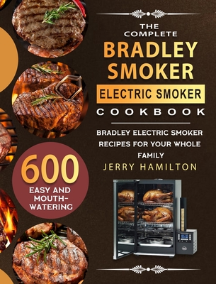 The Complete Bradley Smoker Electric Smoker Cookbook