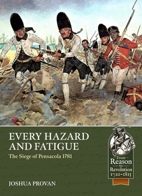 Every Hazard and Fatigue: The Siege of Pensacola, 1781