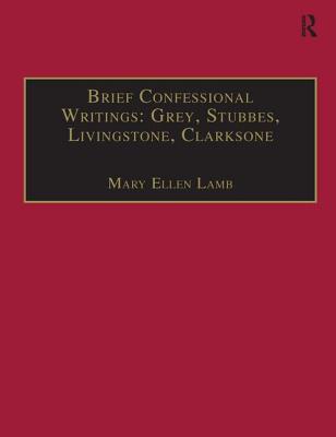 Brief Confessional Writings: Grey, Stubbes, Livingstone, Clarksone