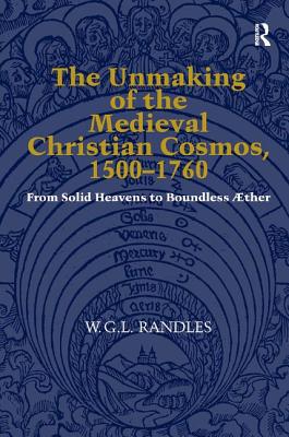 The Unmaking of the Medieval Christian Cosmos, 1500-1760