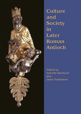 Culture and Society in Later Roman Antioch