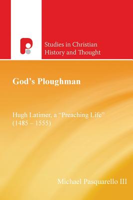 God's Ploughman: Hugh Latimer, a "preaching Life" (1485-1555)