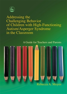 Addressing the Challenging Behavior of Children with High-Functioning Autism/Asperger Syndrome in the Classroom